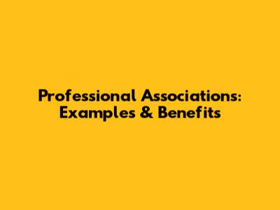 Professional Associations: Examples & Benefits