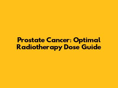Prostate Cancer: Optimal Radiotherapy Dose Guide