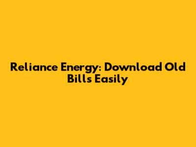Reliance Energy: Download Old Bills Easily