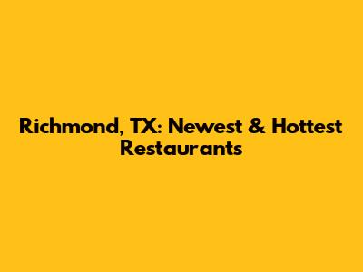 Richmond, TX: Newest & Hottest Restaurants