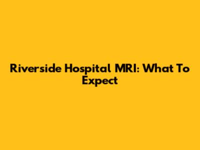 Riverside Hospital MRI: What To Expect