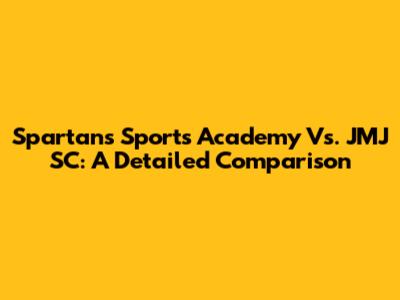Spartans Sports Academy Vs. JMJ SC: A Detailed Comparison