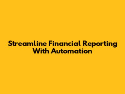 Streamline Financial Reporting With Automation