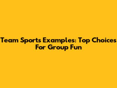 Team Sports Examples: Top Choices For Group Fun