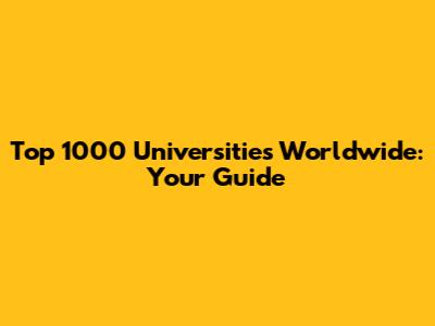 Top 1000 Universities Worldwide: Your Guide
