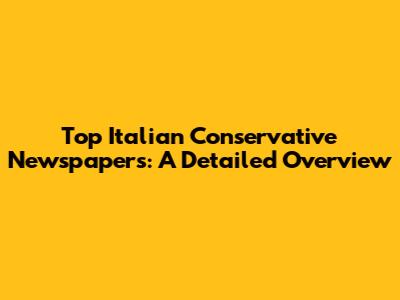 Top Italian Conservative Newspapers: A Detailed Overview