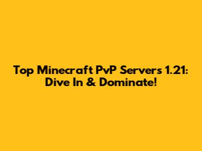 Top Minecraft PvP Servers 1.21: Dive In & Dominate!