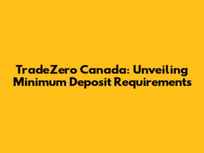 TradeZero Canada: Unveiling Minimum Deposit Requirements