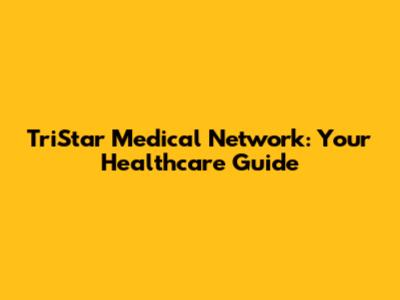 TriStar Medical Network: Your Healthcare Guide