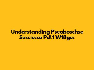Understanding Pseoboschse Sesciscse Pdl1 W18gsc