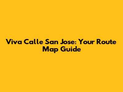 Viva Calle San Jose: Your Route Map Guide