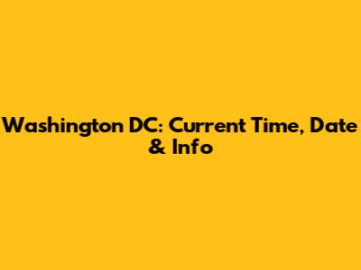 Washington DC: Current Time, Date & Info