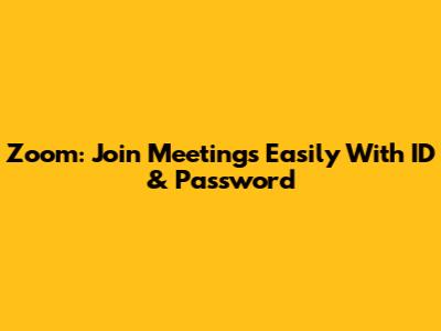 Zoom: Join Meetings Easily With ID & Password